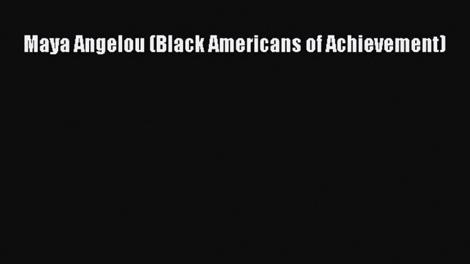 Maya Angelou (Black Americans of Achievement) [PDF Download] Maya Angelou (Black Americans