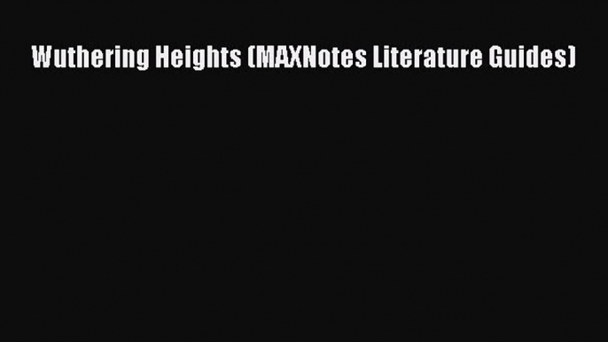 Wuthering Heights (MAXNotes Literature Guides) [PDF Download] Wuthering Heights (MAXNotes Literature