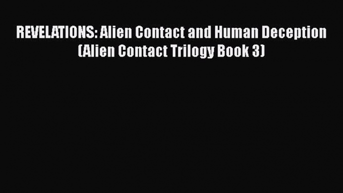 REVELATIONS: Alien Contact and Human Deception (Alien Contact Trilogy Book 3) [PDF Download]