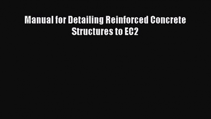 [PDF Download] Manual for Detailing Reinforced Concrete Structures to EC2 [PDF] Online