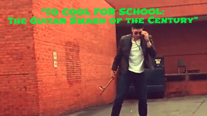 "TOO COOL FOR SCHOOL: THE GUITAR SMASH OF THE CENTURY"