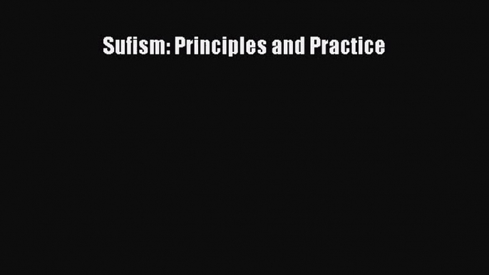 Sufism: Principles and Practice [PDF Download] Sufism: Principles and Practice# [Read] Full