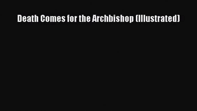 Death Comes for the Archbishop (Illustrated) [PDF Download] Death Comes for the Archbishop