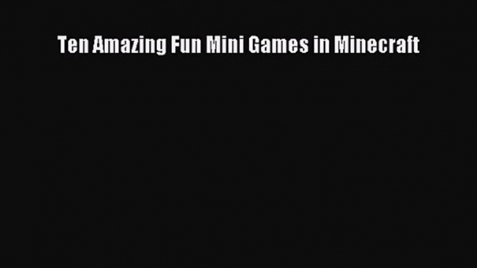 Ten Amazing Fun Mini Games in Minecraft Read Ten Amazing Fun Mini Games in Minecraft# Ebook