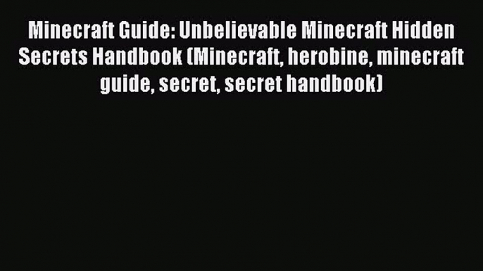 Minecraft Guide: Unbelievable Minecraft Hidden Secrets Handbook (Minecraft herobine minecraft