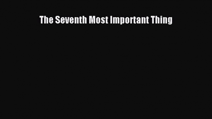 The Seventh Most Important Thing [PDF Download] The Seventh Most Important Thing# [PDF] Full