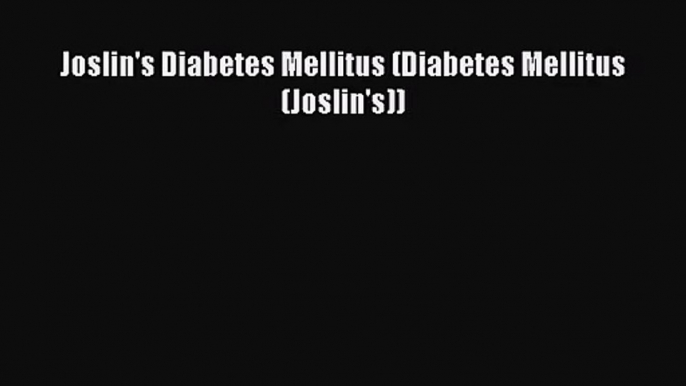 Joslin's Diabetes Mellitus (Diabetes Mellitus (Joslin's)) [Read] Online