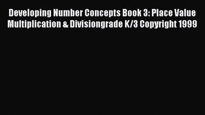 Developing Number Concepts Book 3: Place Value Multiplication & Divisiongrade K/3 Copyright