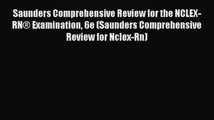 Saunders Comprehensive Review for the NCLEX-RN® Examination 6e (Saunders Comprehensive Review