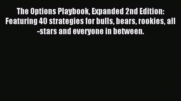 [PDF Download] The Options Playbook Expanded 2nd Edition: Featuring 40 strategies for bulls