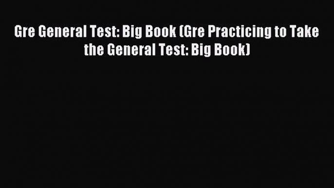 Gre General Test: Big Book (Gre Practicing to Take the General Test: Big Book) [Read] Online