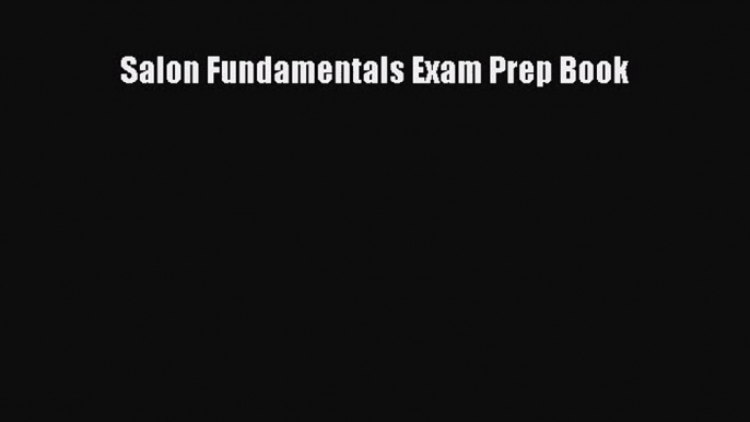 Salon Fundamentals Exam Prep Book [Read] Online