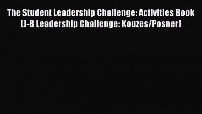 The Student Leadership Challenge: Activities Book (J-B Leadership Challenge: Kouzes/Posner)