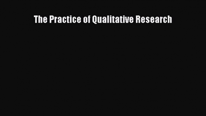 [PDF Download] The Practice of Qualitative Research [Read] Full Ebook