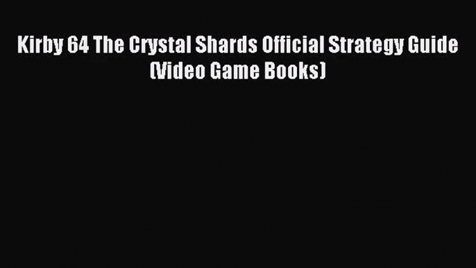 Kirby 64 The Crystal Shards Official Strategy Guide (Video Game Books) [PDF Download] Kirby