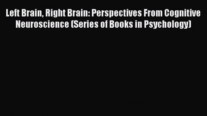 [PDF Download] Left Brain Right Brain: Perspectives From Cognitive Neuroscience (Series of