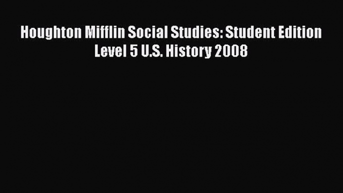 Houghton Mifflin Social Studies: Student Edition Level 5 U.S. History 2008 [PDF Download] Houghton