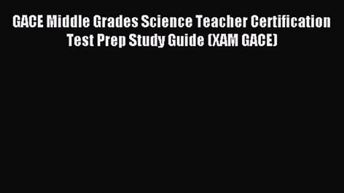 [PDF Download] GACE Middle Grades Science Teacher Certification Test Prep Study Guide (XAM