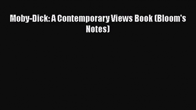 Moby-Dick: A Contemporary Views Book (Bloom's Notes) [PDF Download] Moby-Dick: A Contemporary