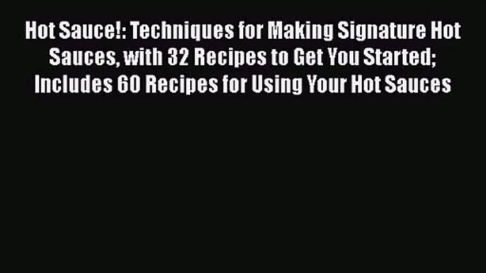 Hot Sauce!: Techniques for Making Signature Hot Sauces with 32 Recipes to Get You Started Includes