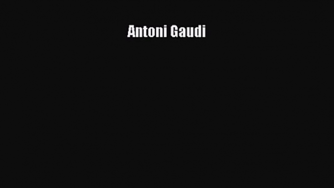 Antoni Gaudi [PDF Download] Antoni Gaudi# [Read] Online