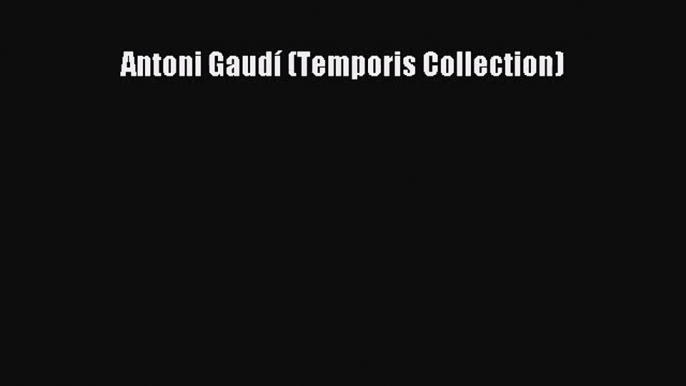 Antoni Gaudí (Temporis Collection) [PDF Download] Antoni Gaudí (Temporis Collection)# [PDF]