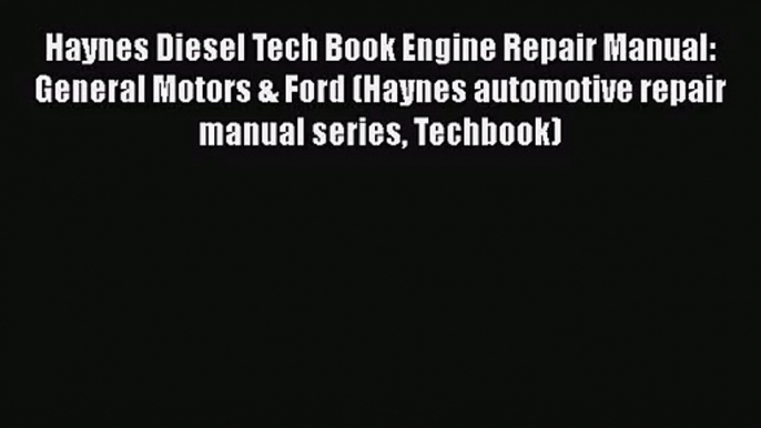 PDF Download Haynes Diesel Tech Book Engine Repair Manual: General Motors & Ford (Haynes automotive