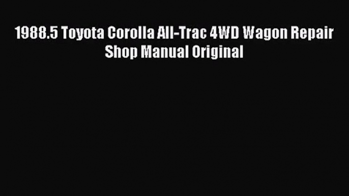 PDF Download 1988.5 Toyota Corolla All-Trac 4WD Wagon Repair Shop Manual Original Read Full