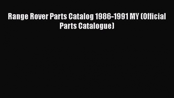 PDF Download Range Rover Parts Catalog 1986-1991 MY (Official Parts Catalogue) Read Online