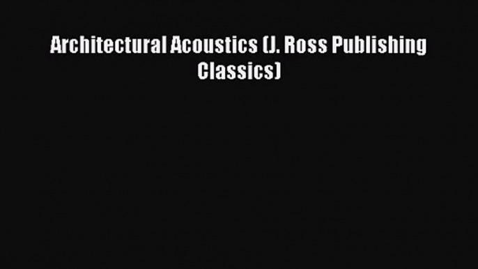 Architectural Acoustics (J. Ross Publishing Classics) [PDF Download] Architectural Acoustics