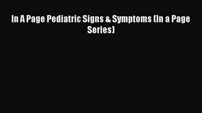 [PDF Download] In A Page Pediatric Signs & Symptoms (In a Page Series) [PDF] Online