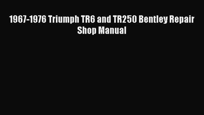 PDF Download 1967-1976 Triumph TR6 and TR250 Bentley Repair Shop Manual Download Online