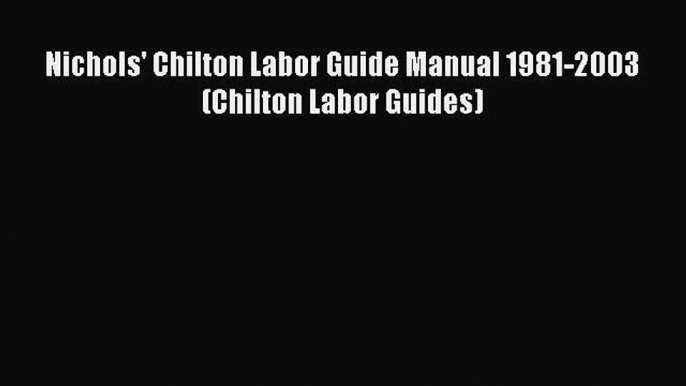 PDF Download Nichols' Chilton Labor Guide Manual 1981-2003 (Chilton Labor Guides) PDF Full