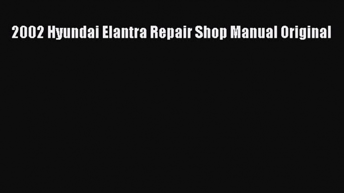 PDF Download 2002 Hyundai Elantra Repair Shop Manual Original Download Full Ebook