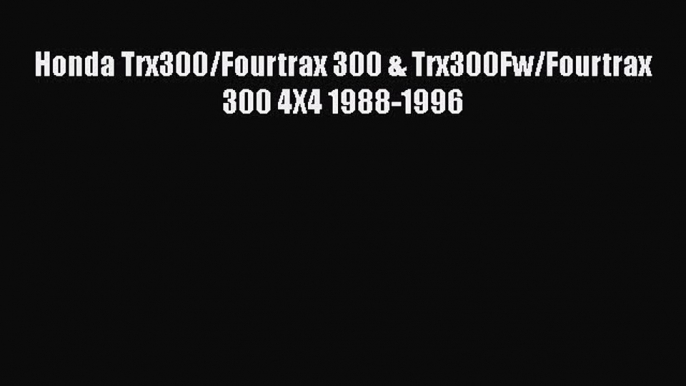 PDF Download Honda Trx300/Fourtrax 300 & Trx300Fw/Fourtrax 300 4X4 1988-1996 PDF Online