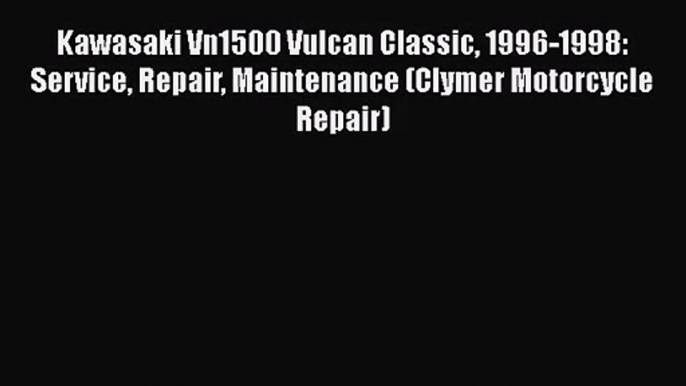 PDF Download Kawasaki Vn1500 Vulcan Classic 1996-1998: Service Repair Maintenance (Clymer Motorcycle