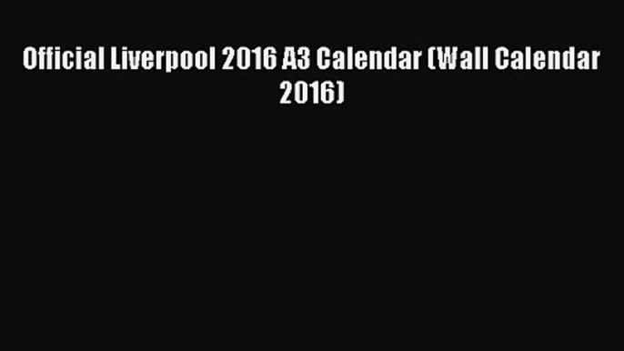 Official Liverpool 2016 A3 Calendar (Wall Calendar 2016) [PDF Download] Official Liverpool