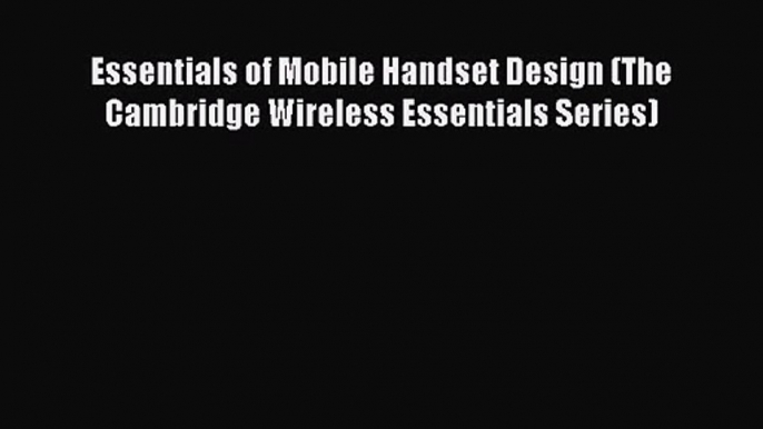 PDF Download Essentials of Mobile Handset Design (The Cambridge Wireless Essentials Series)