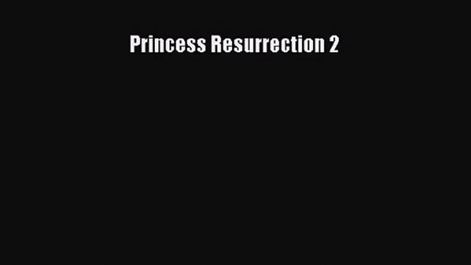 [PDF Download] Princess Resurrection 2# [PDF] Full Ebook