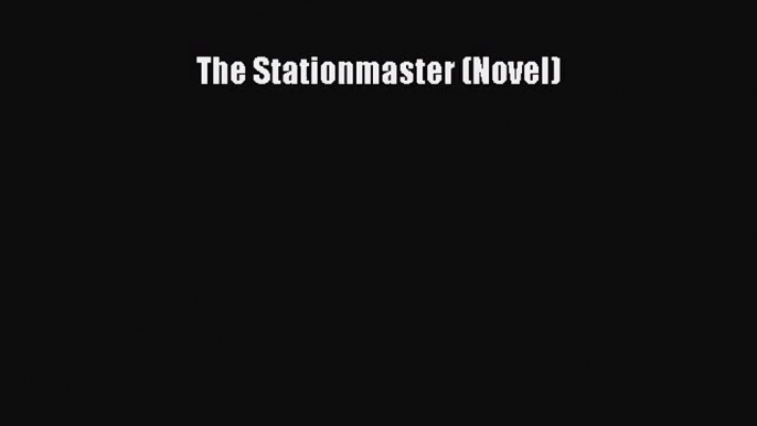 [PDF Download] The Stationmaster (Novel)# [Download] Full Ebook