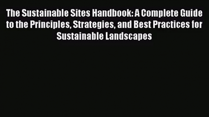 The Sustainable Sites Handbook: A Complete Guide to the Principles Strategies and Best Practices