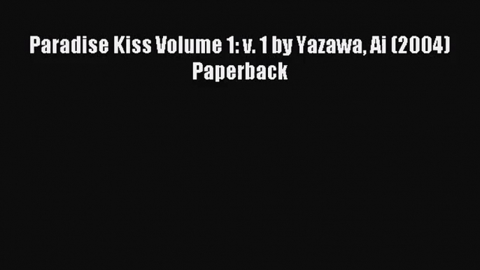 [PDF Download] Paradise Kiss Volume 1: v. 1 by Yazawa Ai (2004) Paperback# [PDF] Online