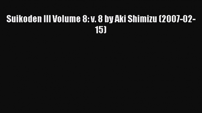 [PDF Download] Suikoden III Volume 8: v. 8 by Aki Shimizu (2007-02-15)# [PDF] Full Ebook