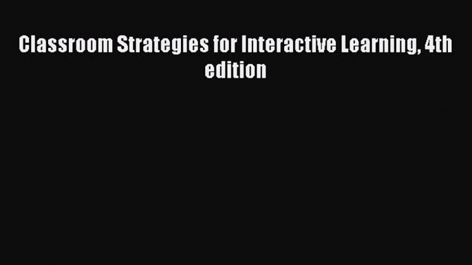 Classroom Strategies for Interactive Learning 4th edition [Read] Online