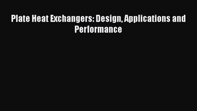 PDF Download Plate Heat Exchangers: Design Applications and Performance PDF Online