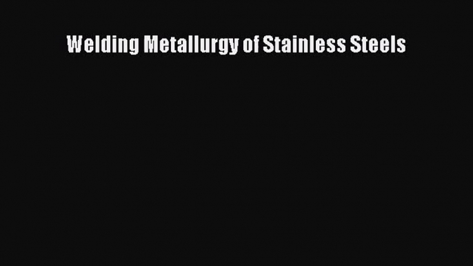 PDF Download Welding Metallurgy of Stainless Steels Read Online