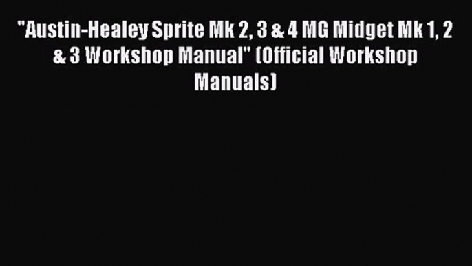 PDF Download Austin-Healey Sprite Mk 2 3 & 4 MG Midget Mk 1 2 & 3 Workshop Manual (Official