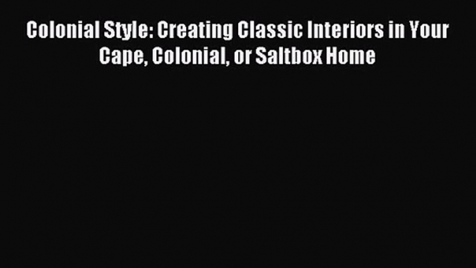 Colonial Style: Creating Classic Interiors in Your Cape Colonial or Saltbox Home Download Colonial