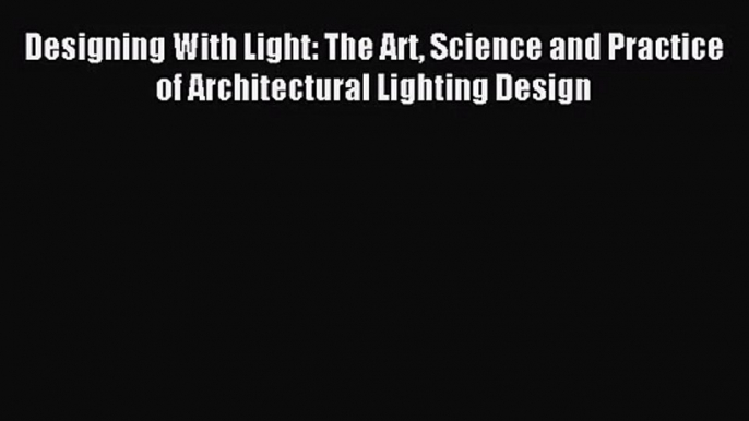 Designing With Light: The Art Science and Practice of Architectural Lighting Design [PDF Download]