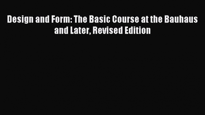 Design and Form: The Basic Course at the Bauhaus and Later Revised Edition Download Design